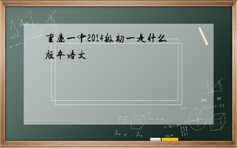 重庆一中2014级初一是什么版本语文