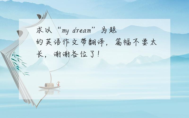 求以“my dream”为题的英语作文带翻译，篇幅不要太长，谢谢各位了！