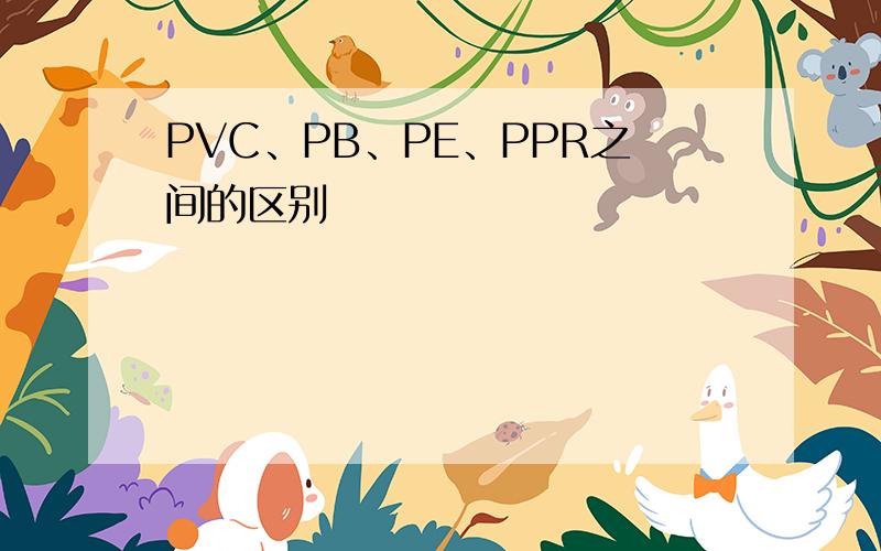 PVC、PB、PE、PPR之间的区别