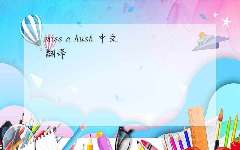 miss a hush 中文翻译