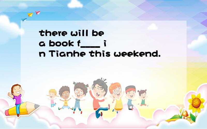 there will be a book f____ in Tianhe this weekend.