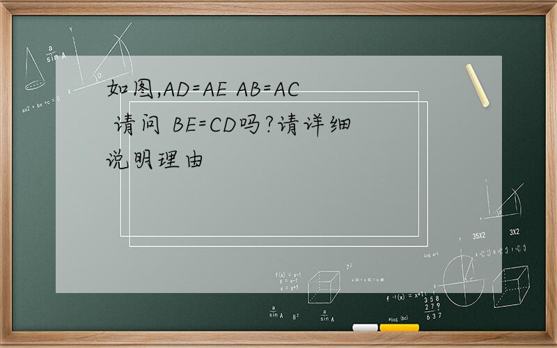 如图,AD=AE AB=AC 请问 BE=CD吗?请详细说明理由