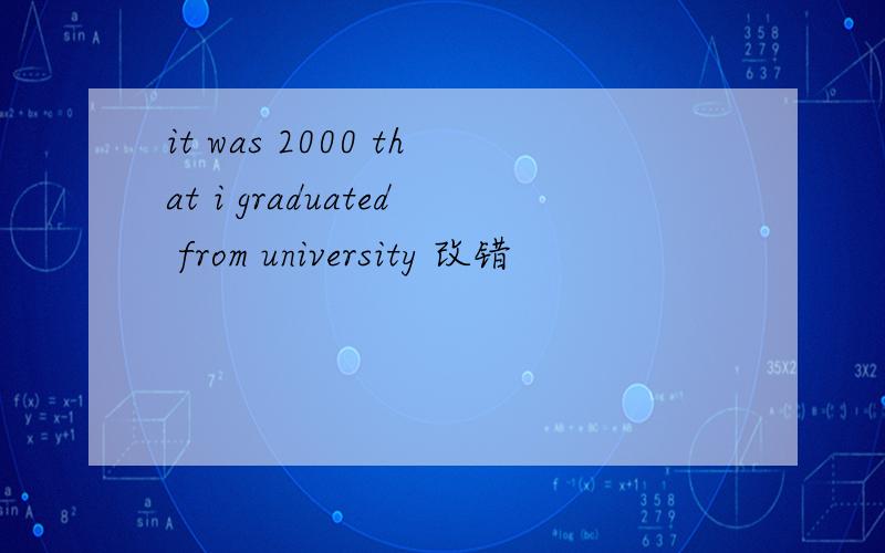 it was 2000 that i graduated from university 改错