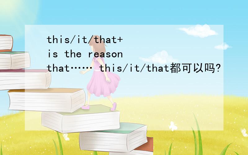 this/it/that+ is the reason that…… this/it/that都可以吗?
