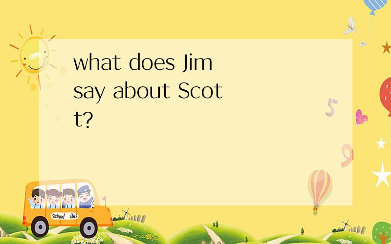 what does Jim say about Scott?