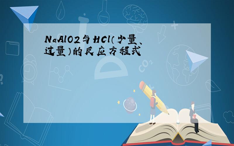 NaAlO2与HCl（少量、过量）的反应方程式