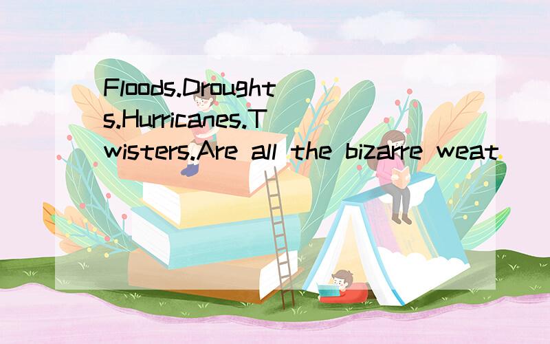 Floods.Droughts.Hurricanes.Twisters.Are all the bizarre weat