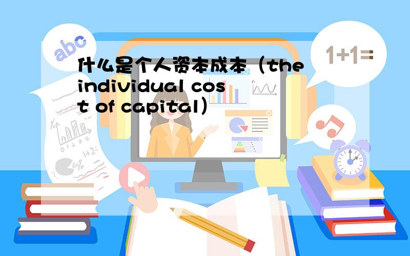 什么是个人资本成本（the individual cost of capital）