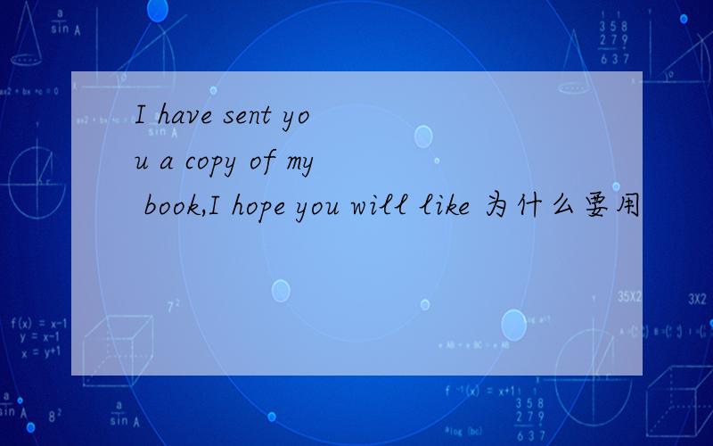 I have sent you a copy of my book,I hope you will like 为什么要用