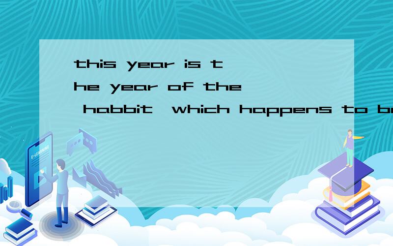 this year is the year of the habbit,which happens to be the
