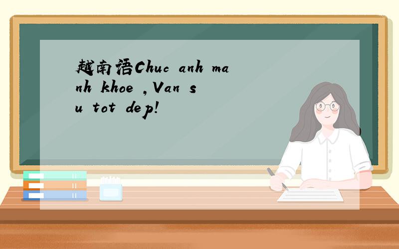 越南语Chuc anh manh khoe ,Van su tot dep!