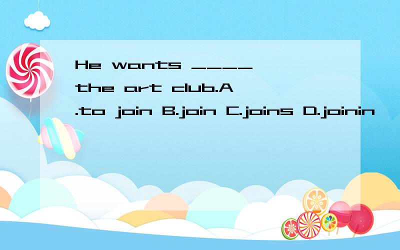 He wants ____ the art club.A.to join B.join C.joins D.joinin