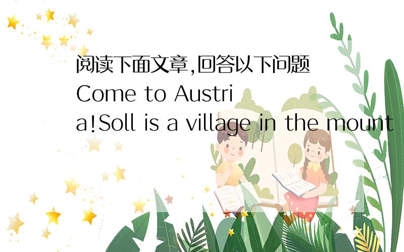 阅读下面文章,回答以下问题 Come to Austria!Soll is a village in the mount