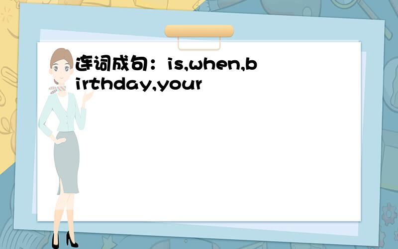 连词成句：is,when,birthday,your