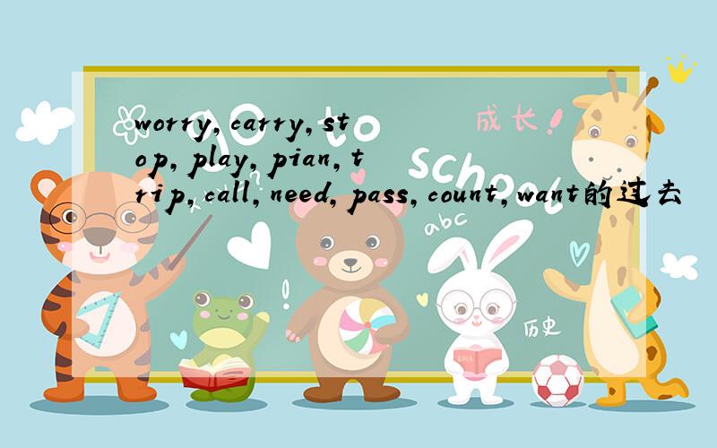 worry,carry,stop,play,pian,trip,call,need,pass,count,want的过去