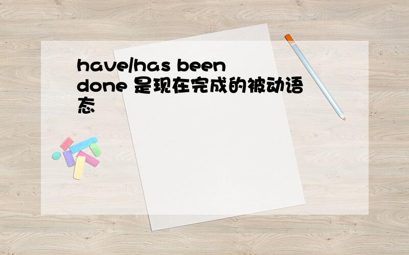 have/has been done 是现在完成的被动语态