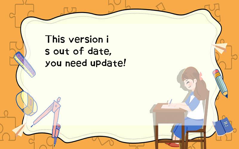This version is out of date,you need update!