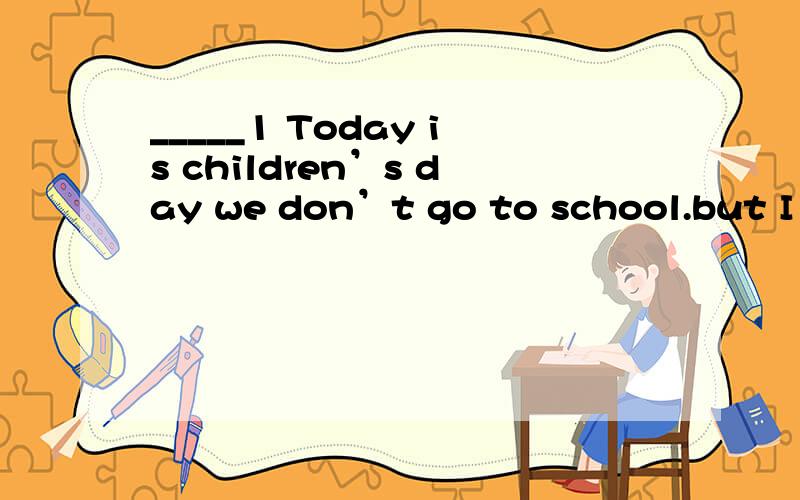 _____1 Today is children’s day we don’t go to school.but I g