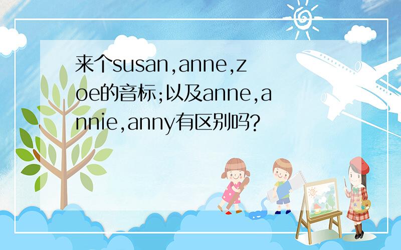 来个susan,anne,zoe的音标;以及anne,annie,anny有区别吗?