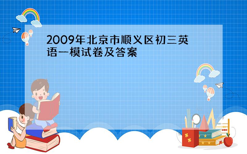 2009年北京市顺义区初三英语一模试卷及答案