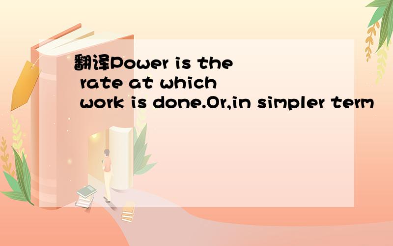 翻译Power is the rate at which work is done.Or,in simpler term
