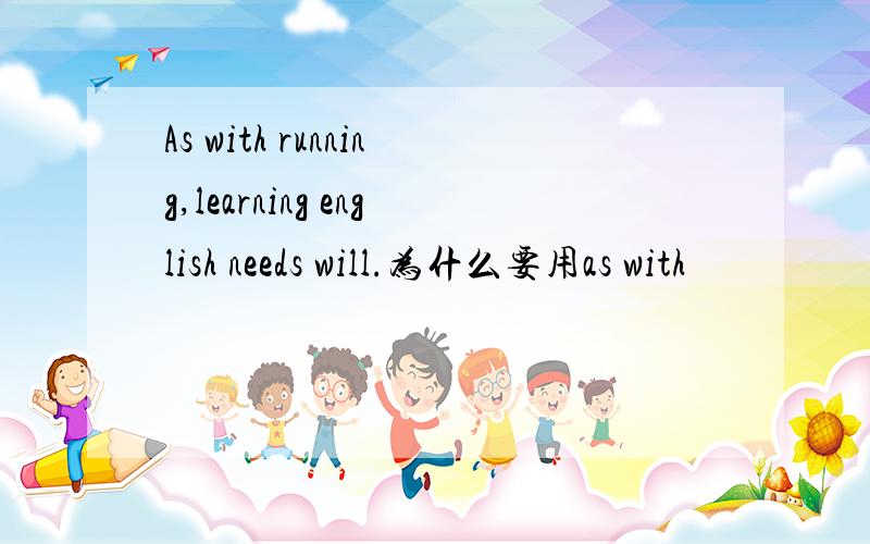 As with running,learning english needs will.为什么要用as with