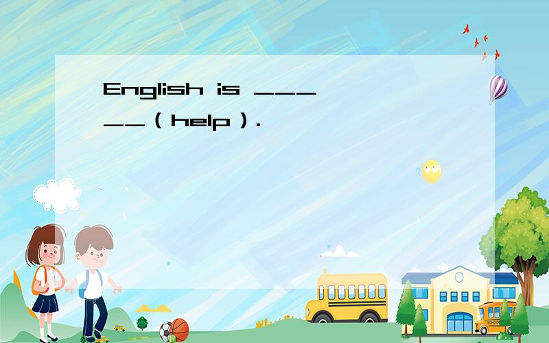 English is _____（help）.