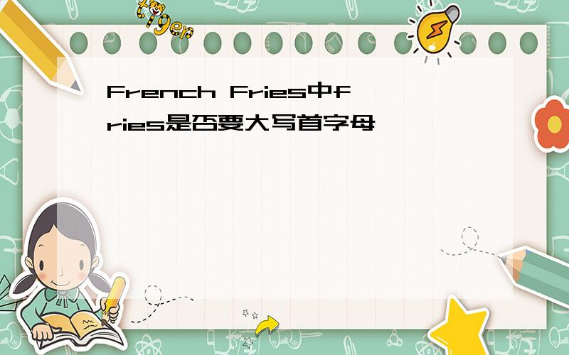 French Fries中fries是否要大写首字母