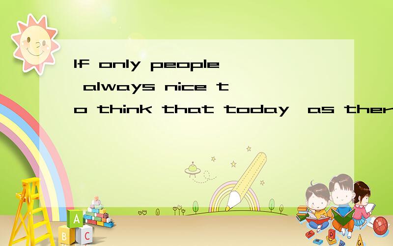 If only people always nice to think that today,as there woul