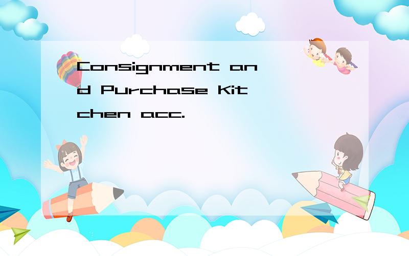 Consignment and Purchase Kitchen acc.