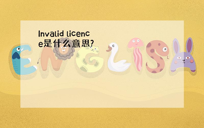 Invalid licence是什么意思?
