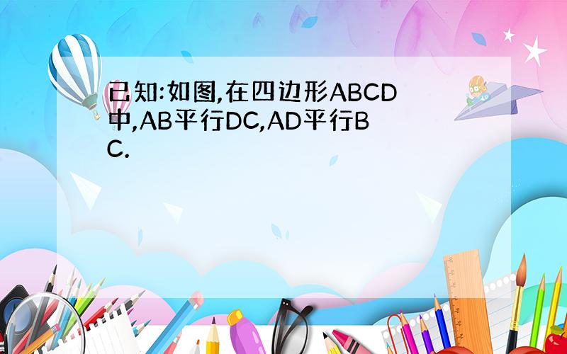 已知:如图,在四边形ABCD中,AB平行DC,AD平行BC.
