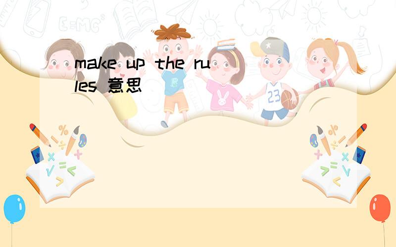 make up the rules 意思