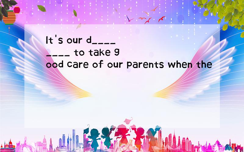 It's our d________ to take good care of our parents when the