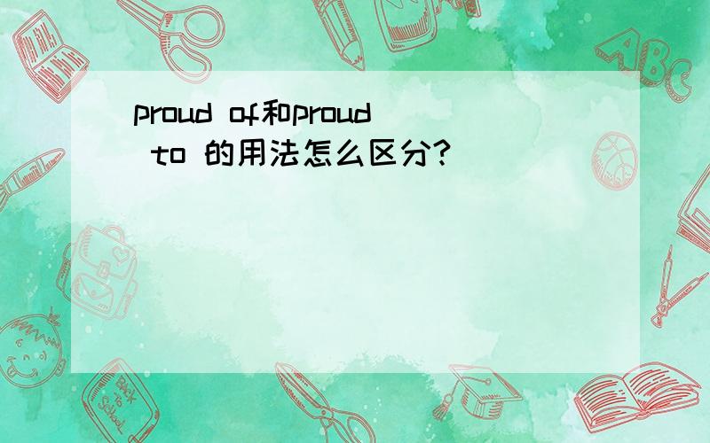 proud of和proud to 的用法怎么区分?