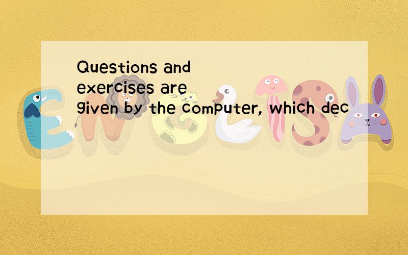 Questions and exercises are given by the computer, which dec