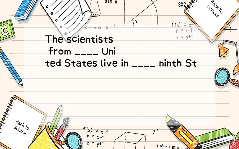 The scientists from ____ United States live in ____ ninth St