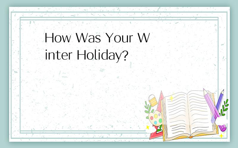 How Was Your Winter Holiday?