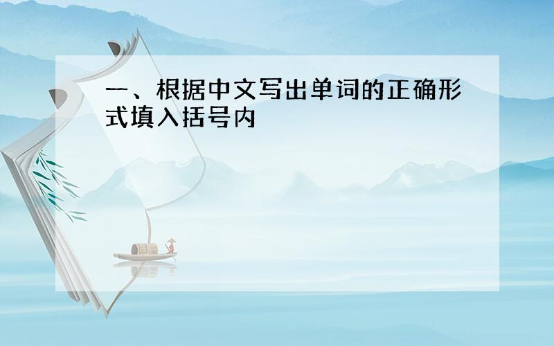 一、根据中文写出单词的正确形式填入括号内
