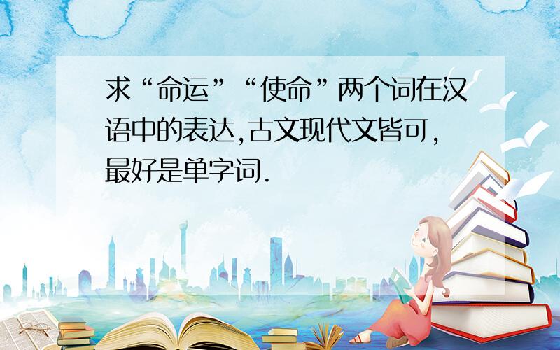 求“命运”“使命”两个词在汉语中的表达,古文现代文皆可,最好是单字词.