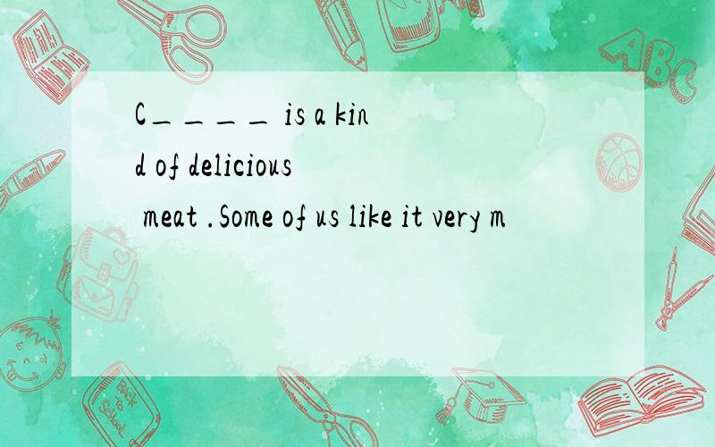 C____ is a kind of delicious meat .Some of us like it very m