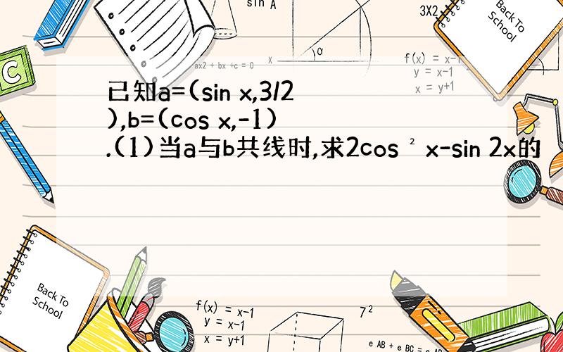 已知a=(sin x,3/2),b=(cos x,-1).(1)当a与b共线时,求2cos²x-sin 2x的