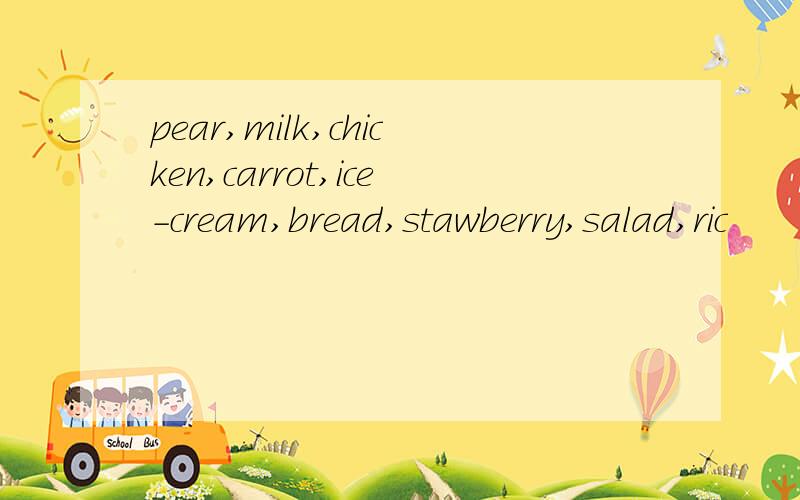 pear,milk,chicken,carrot,ice-cream,bread,stawberry,salad,ric