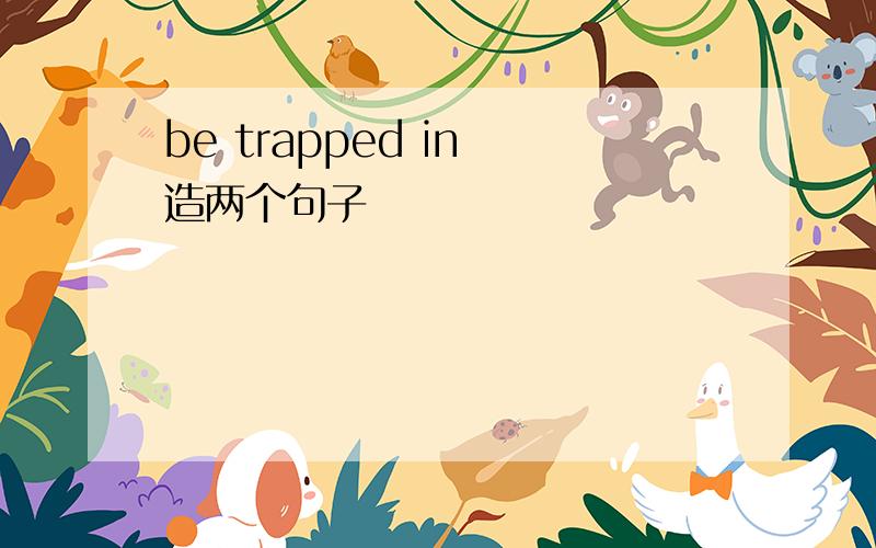 be trapped in 造两个句子