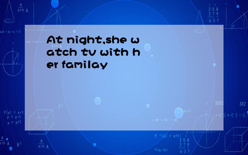 At night,she watch tv with her familay