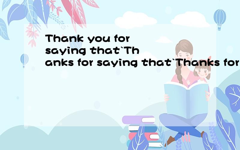 Thank you for saying that`Thanks for saying that`Thanks for