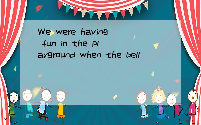 We were having fun in the playground when the bell