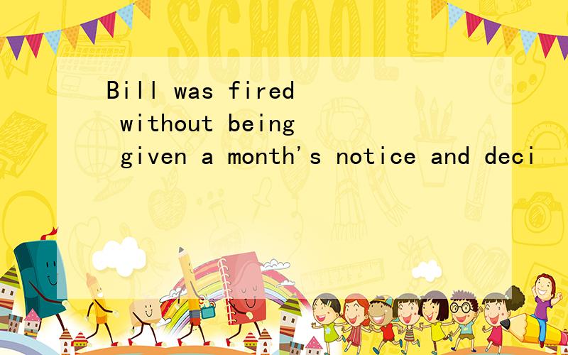 Bill was fired without being given a month's notice and deci