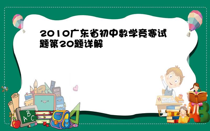 2010广东省初中数学竞赛试题第20题详解