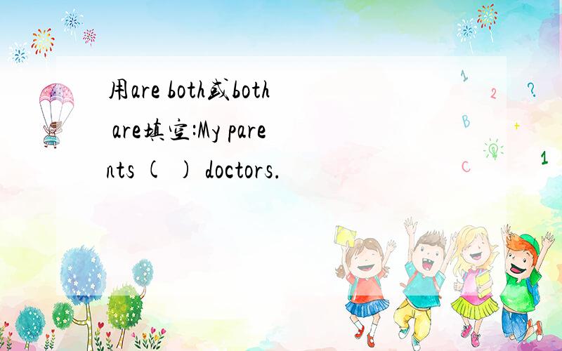 用are both或both are填空:My parents ( ) doctors.